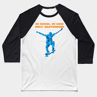 NO SCHOOL NO WORK ONLY SKATEBOARD Baseball T-Shirt